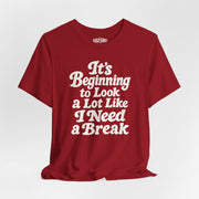 It's Beginning to Look a Lot Like I Need a Break Shirt