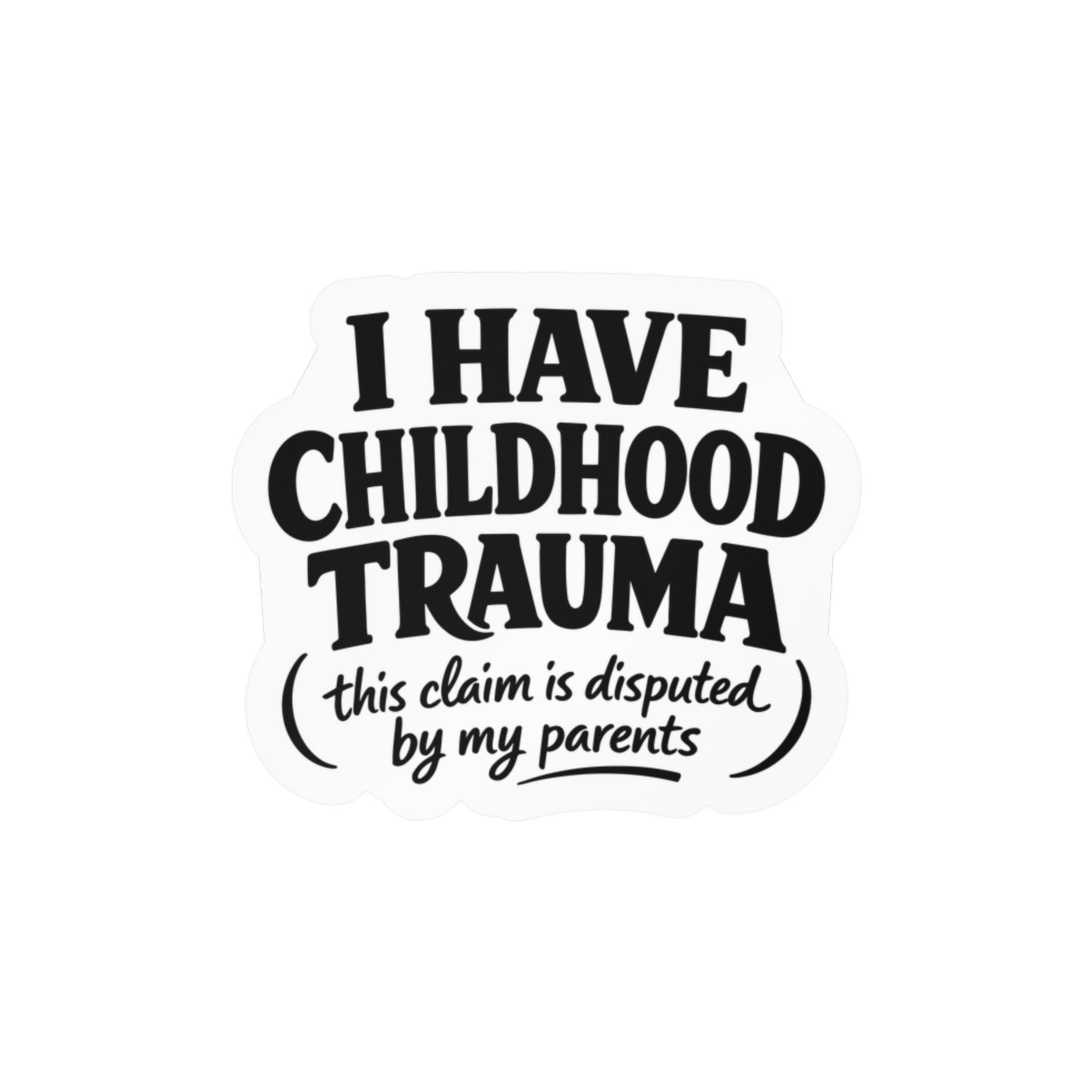 I Have Childhood Trauma (This Claim Is Disputed by My Parents) Sticker