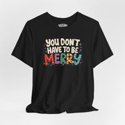 You Don't Have To Be Merry Shirt