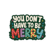 You Don't Have To Be Merry Sticker