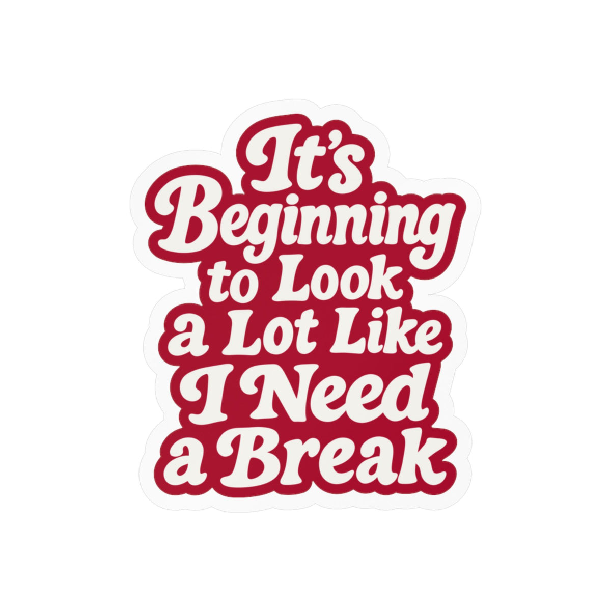 It's Beginning to Look a Lot Like I Need a Break Sticker