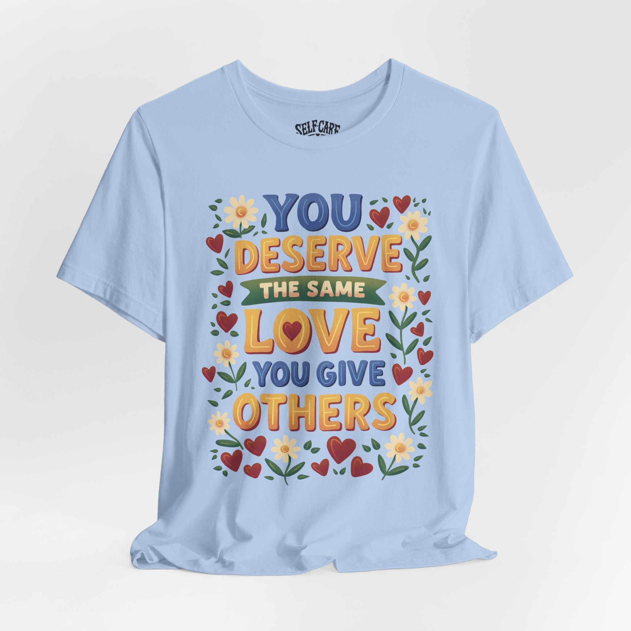 You Deserve the Same Love You Give Others Shirt