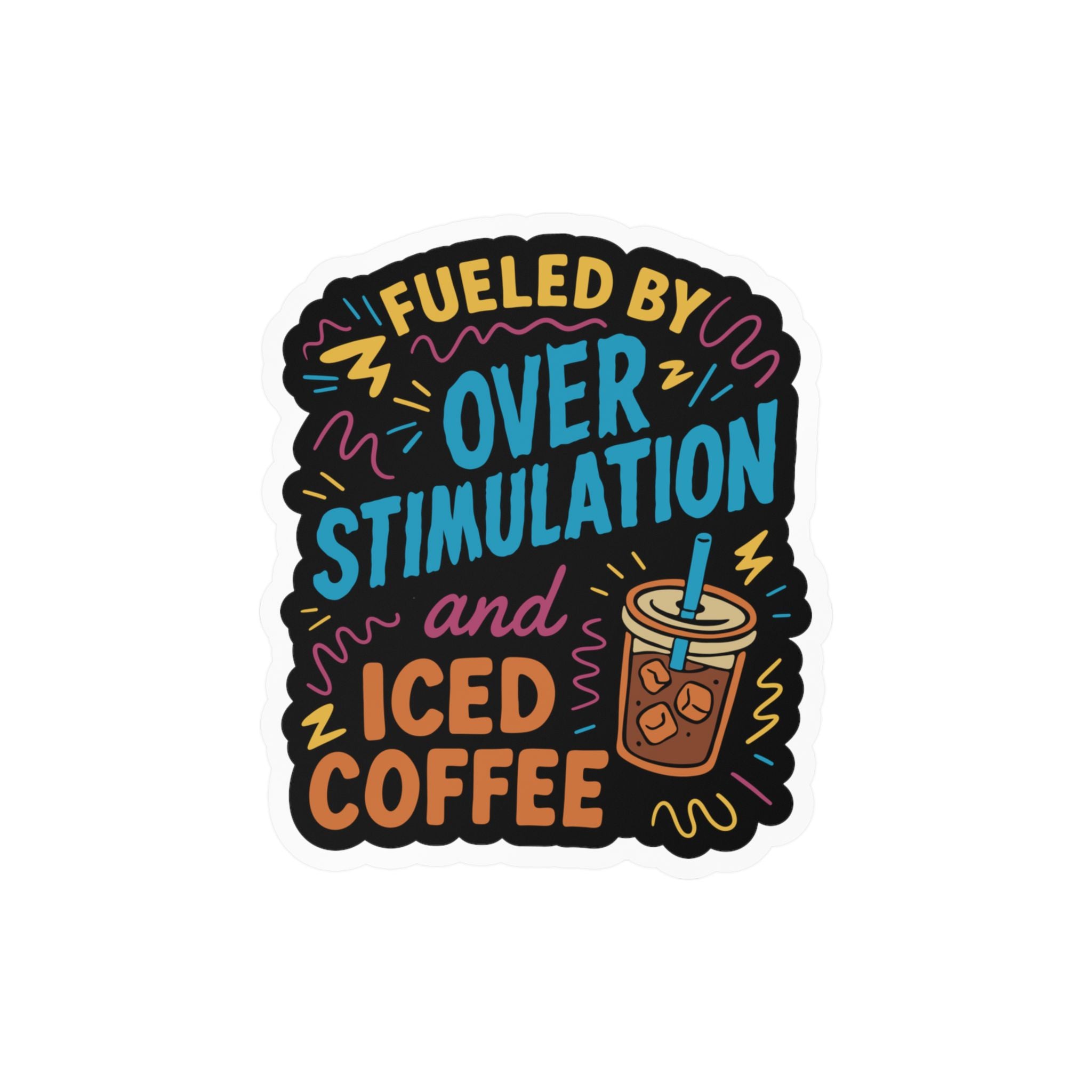 Fueled by Overstimulation and Iced Coffee Sticker