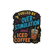 Fueled by Overstimulation and Iced Coffee Sticker