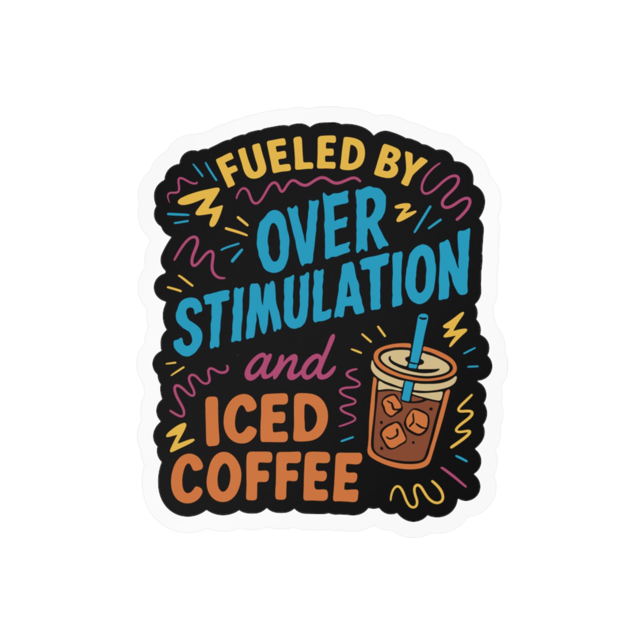 Fueled by Overstimulation and Iced Coffee Sticker