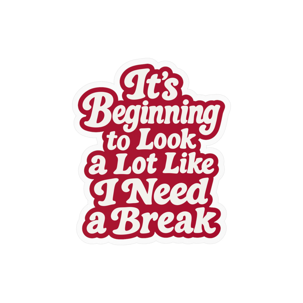 It's Beginning to Look a Lot Like I Need a Break Sticker