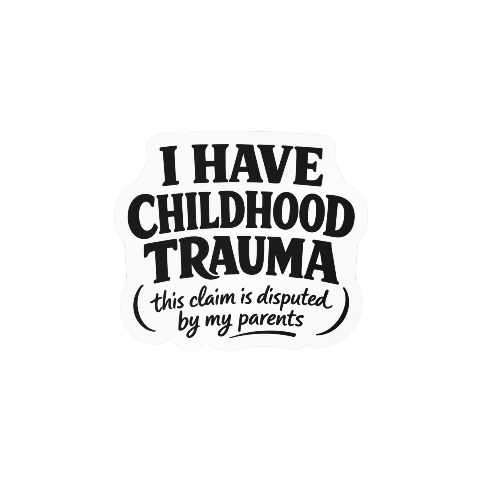 I Have Childhood Trauma (This Claim Is Disputed by My Parents) Sticker
