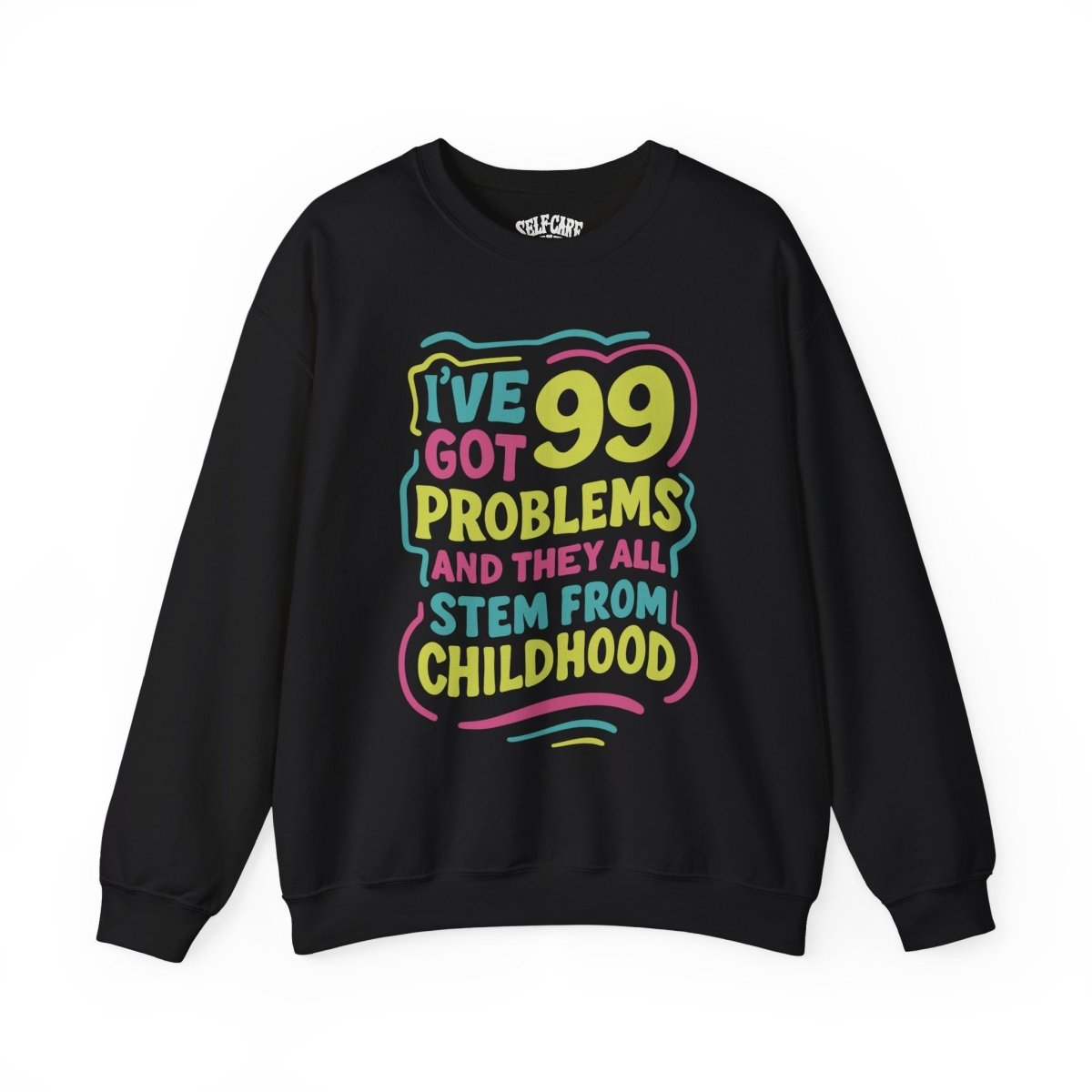 99 Problems (and They All Stem From Childhood) | Mental Health Sweatshirt - Self - Care Shirts