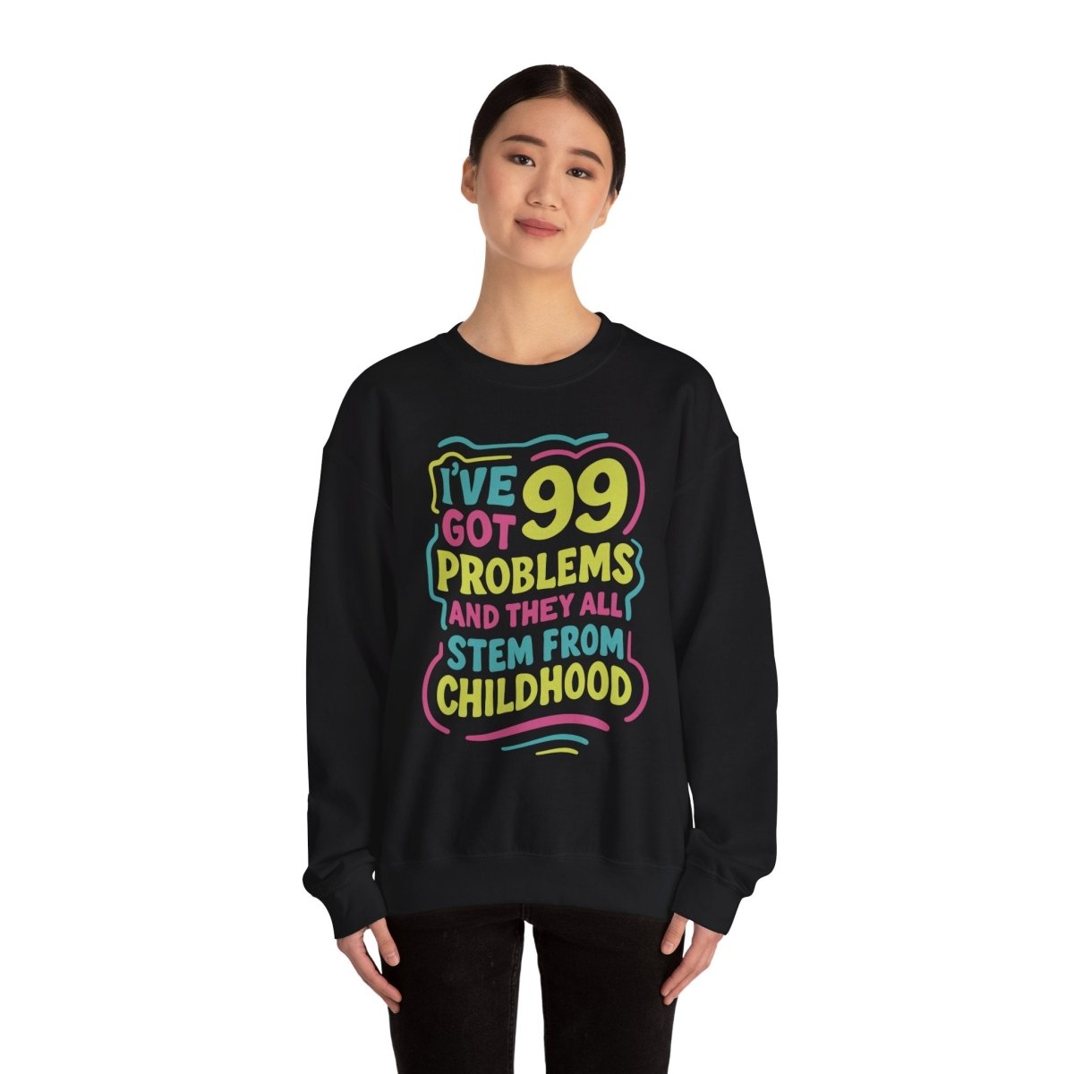 99 Problems (and They All Stem From Childhood) | Mental Health Sweatshirt - Self - Care Shirts