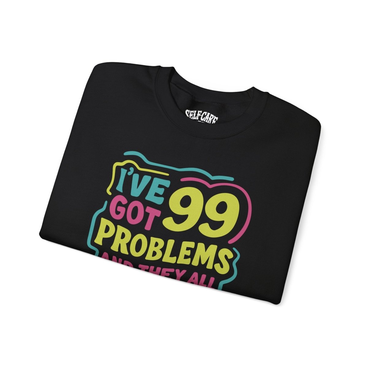 99 Problems (and They All Stem From Childhood) | Mental Health Sweatshirt - Self - Care Shirts