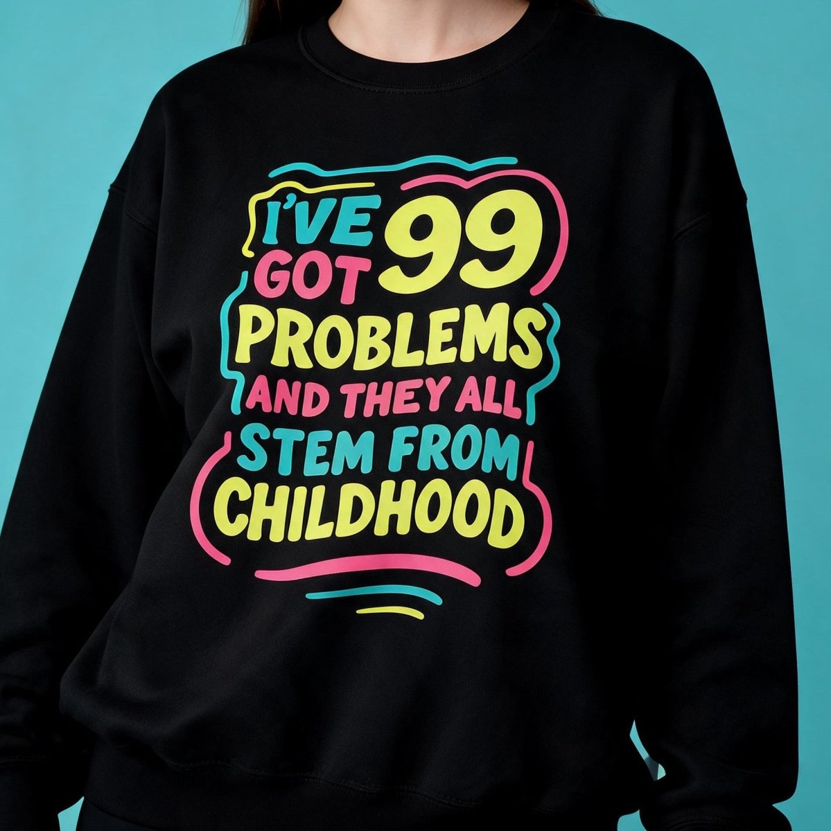 99 Problems (and They All Stem from Childhood) Sweatshirt - Self-Care Shirts