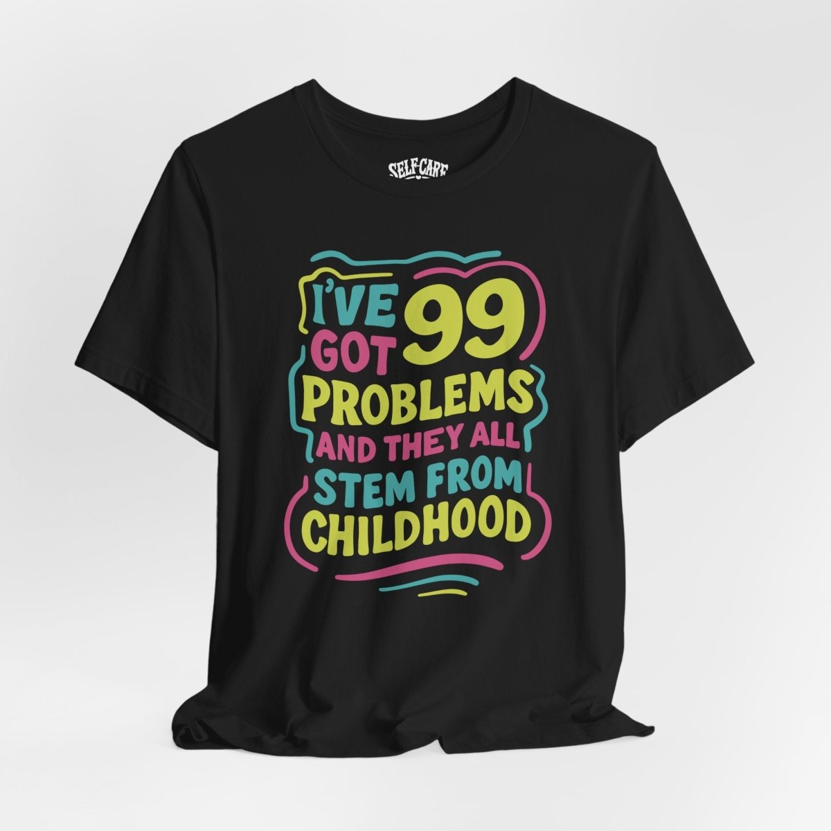 99 Problems From Childhood Shirt | Mental Health Shirt - Self - Care Shirts