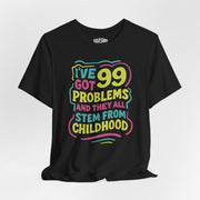 99 Problems From Childhood Shirt | Mental Health Shirt - Self - Care Shirts