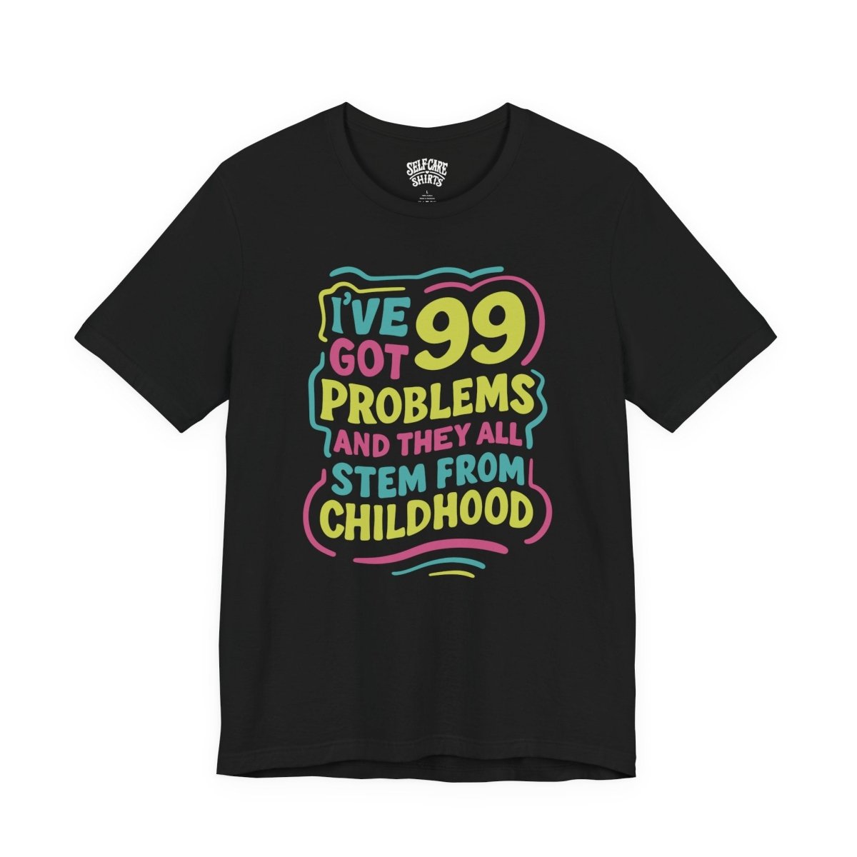 99 Problems From Childhood Shirt | Mental Health Shirt - Self - Care Shirts