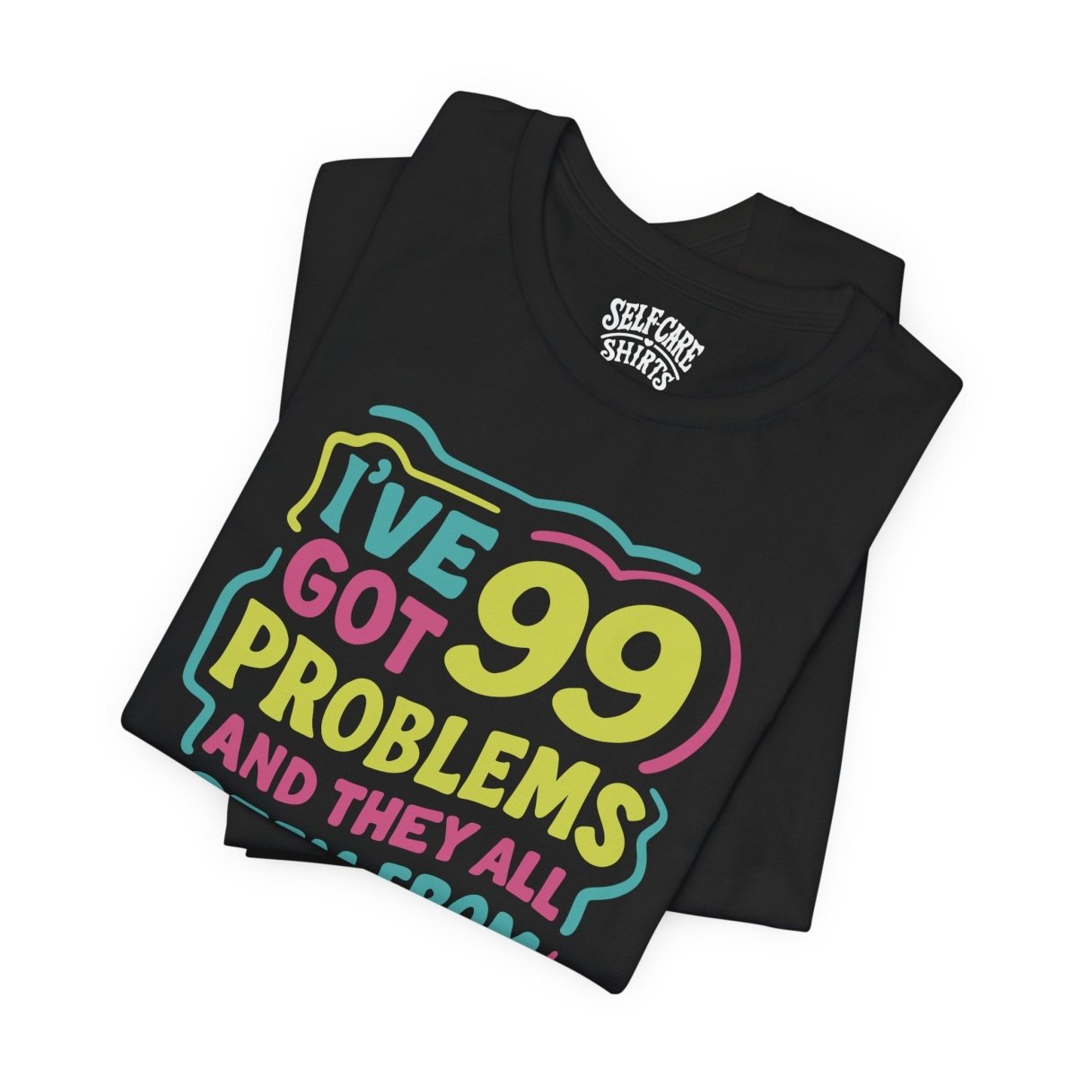 99 Problems From Childhood Shirt | Mental Health Shirt - Self - Care Shirts