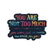 You Are Not Too Much Sticker