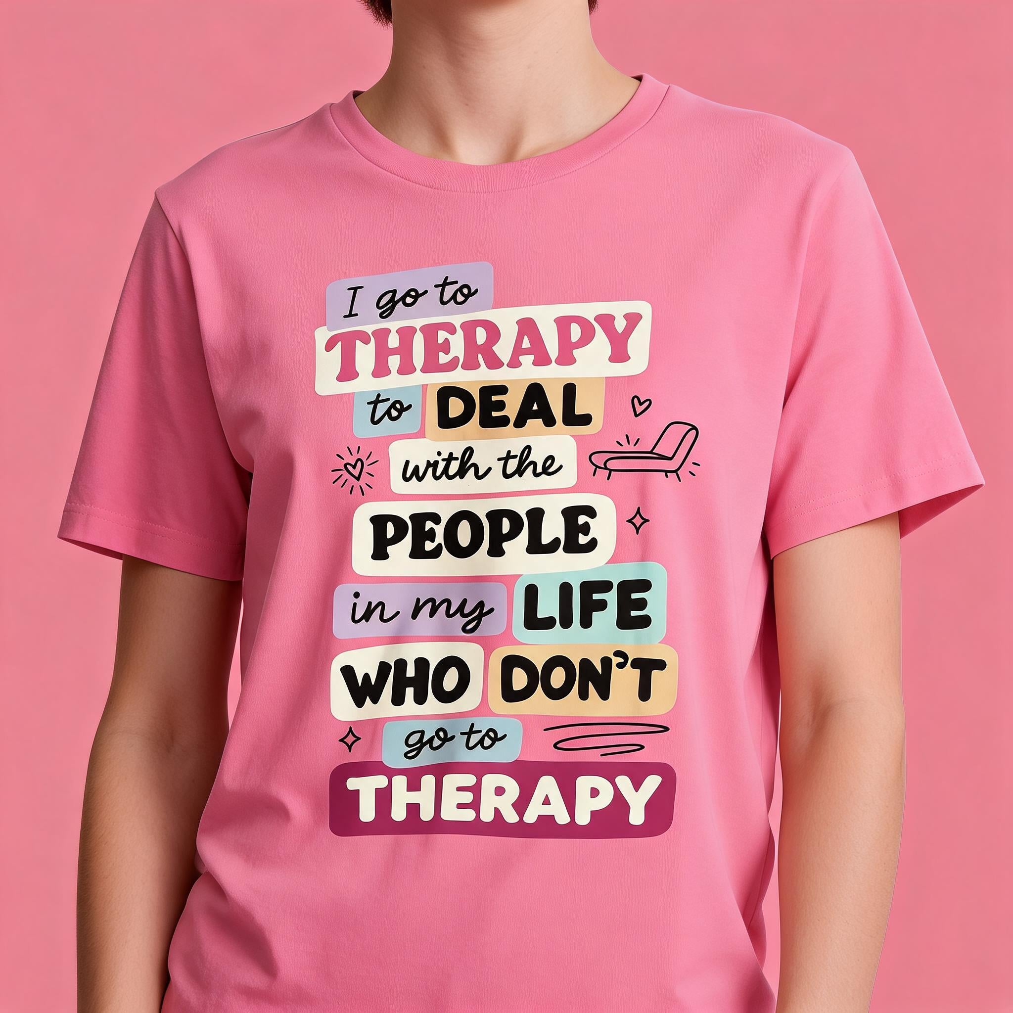 I Go to Therapy to Deal With the People in My Life Who Don't Shirt