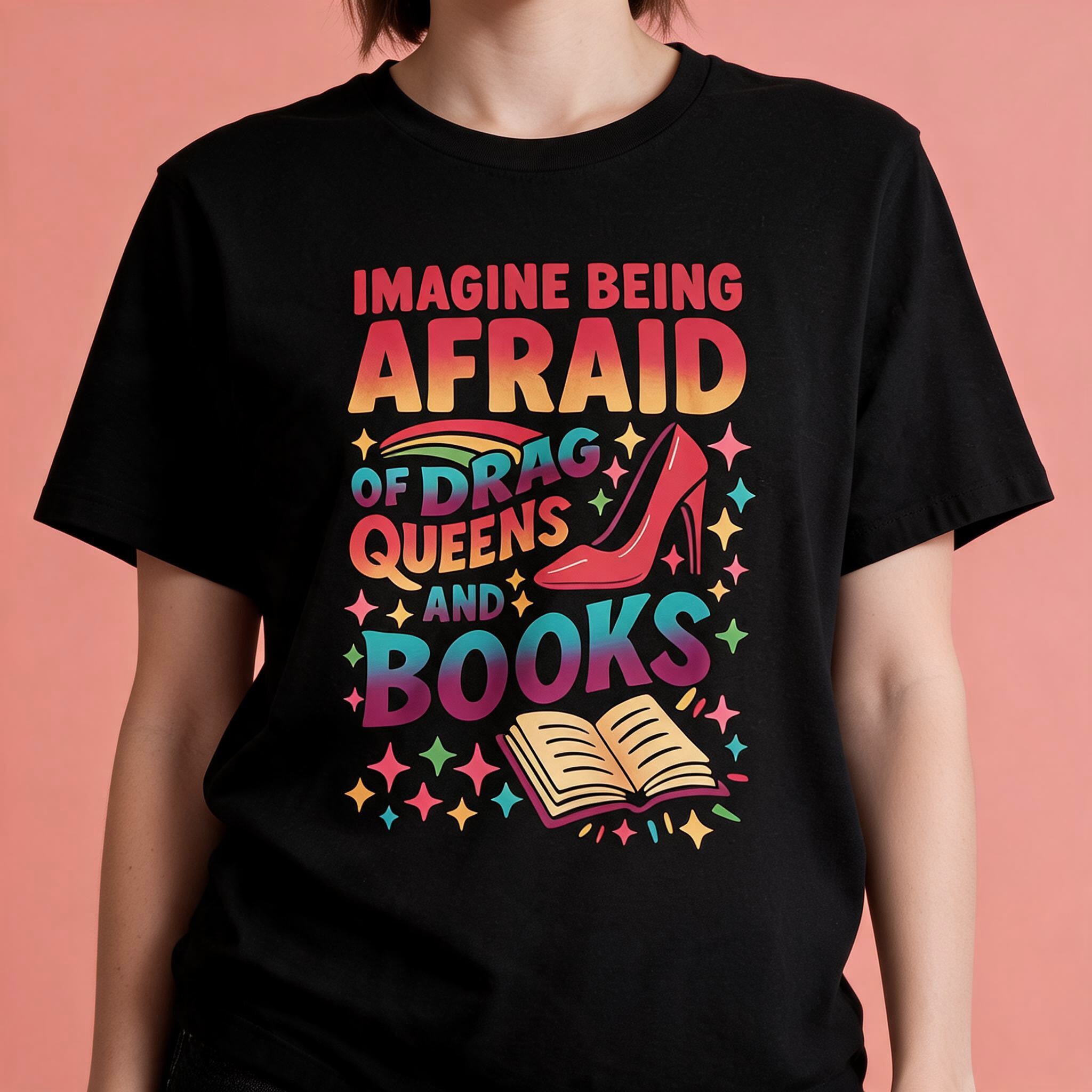 Imagine Being Afraid of Drag Queens and Books Shirt