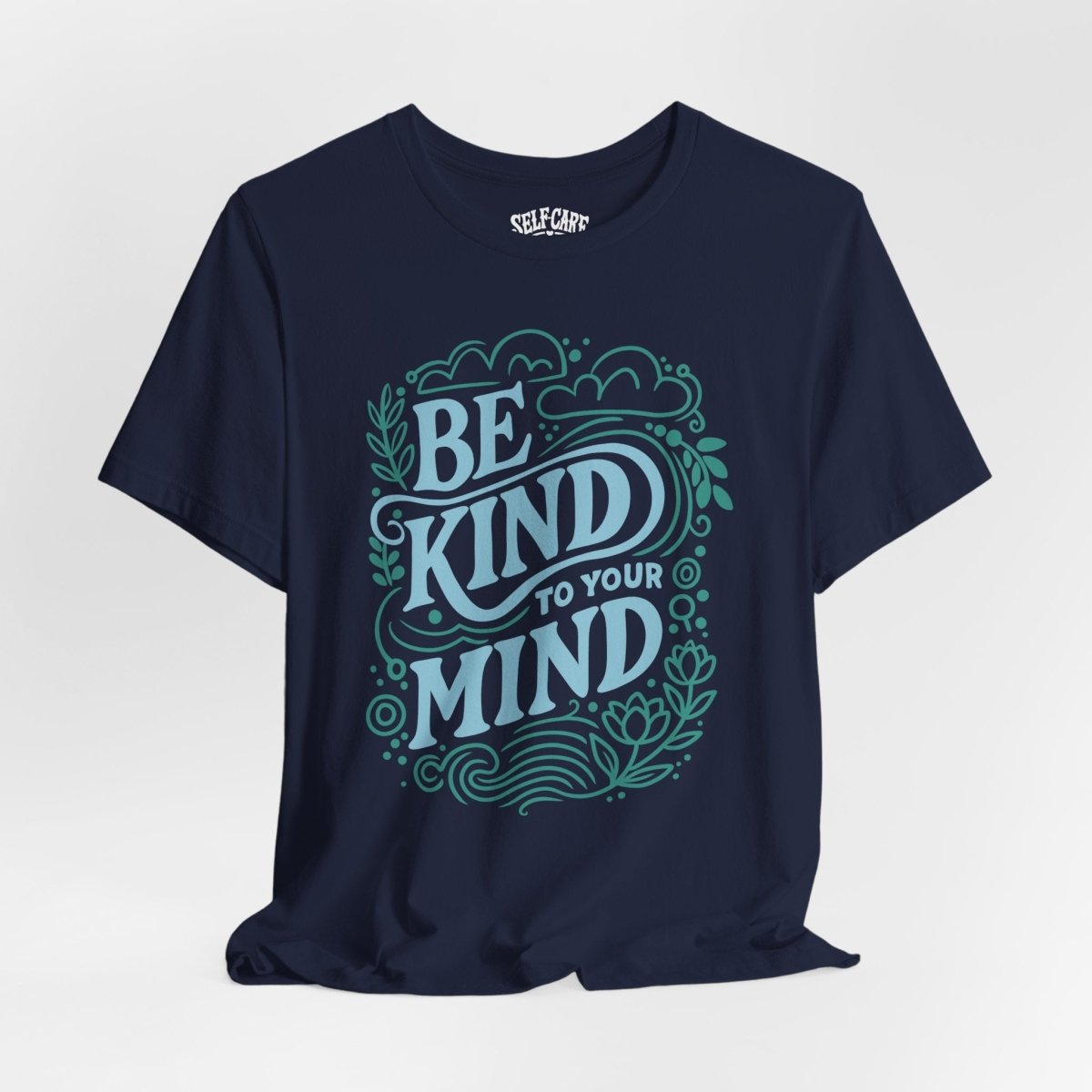 Be Kind to Your Mind | Mental Health Shirt - Self - Care Shirts