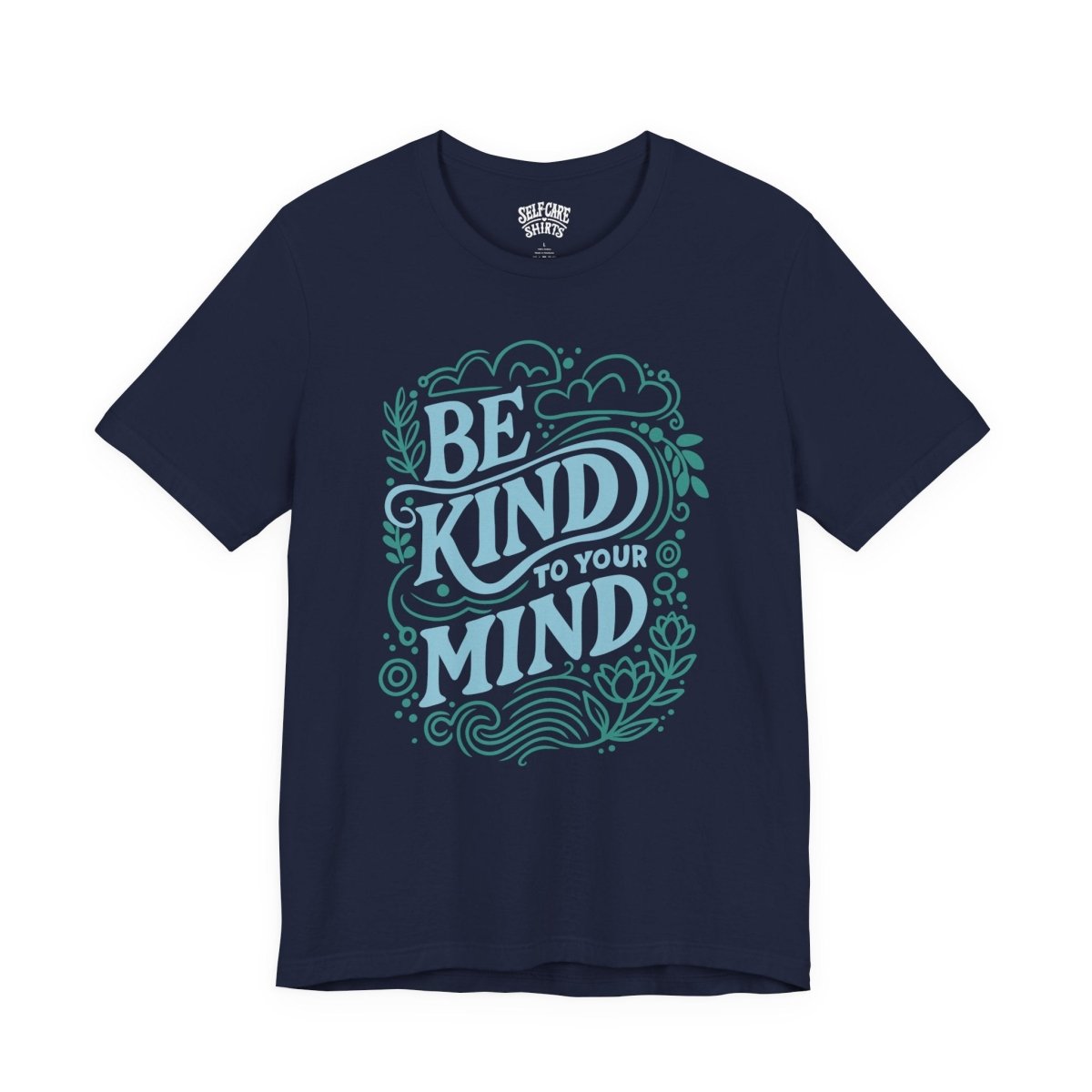 Be Kind to Your Mind | Mental Health Shirt - Self - Care Shirts
