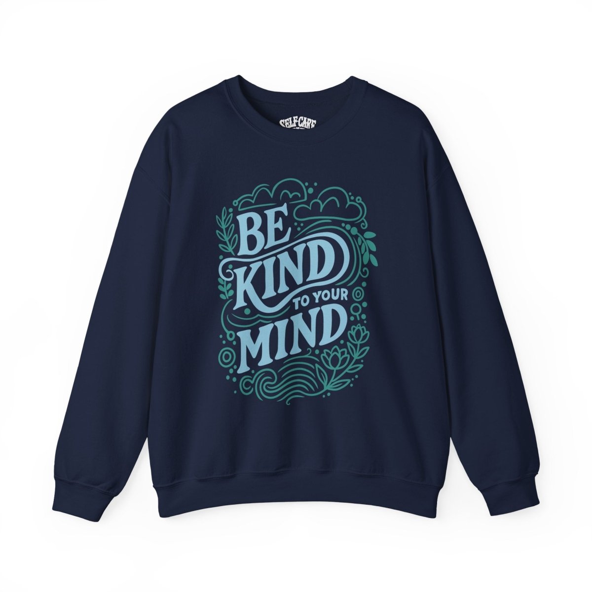 Be Kind to Your Mind Sweatshirt - Self-Care Shirts for mental health