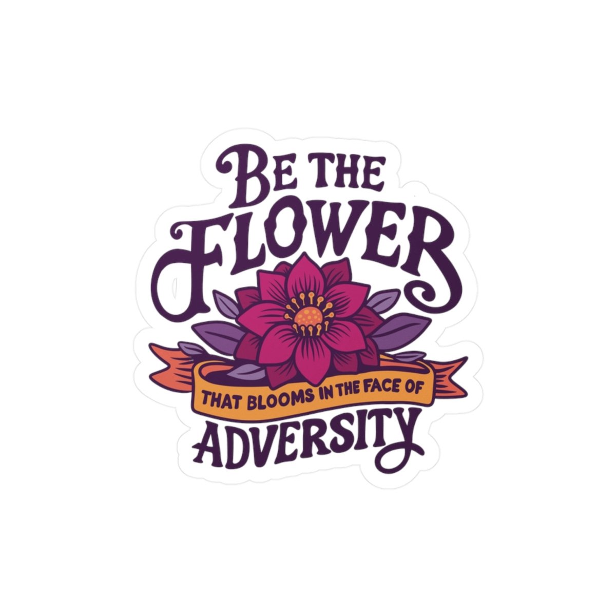 Be the Flower That Blooms in the Face of Adversity Removable Vinyl Decal - Self-Care Shirts for mental health