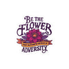 Be the Flower That Blooms in the Face of Adversity Removable Vinyl Decal - Self-Care Shirts for mental health