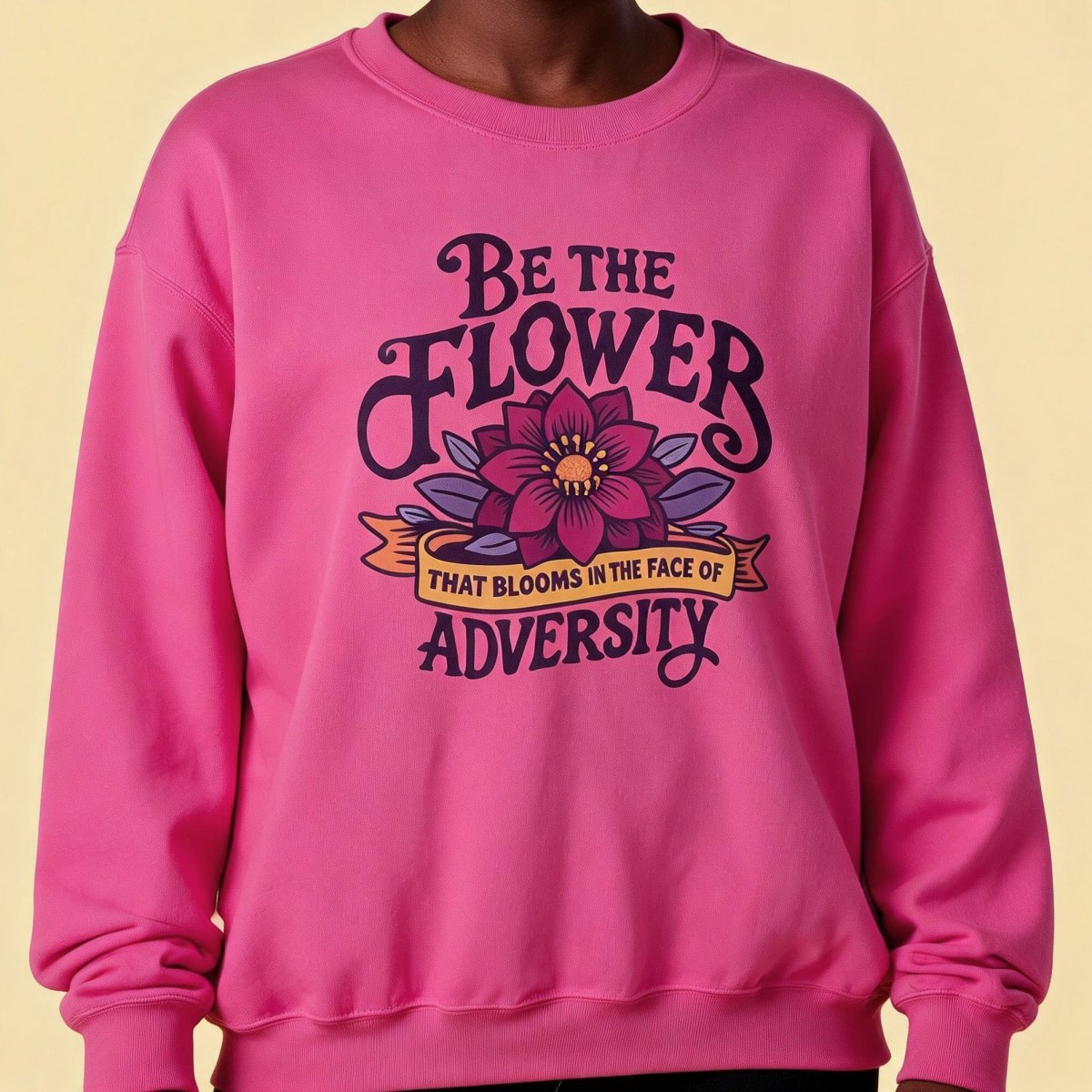Be the Flower That Blooms in the Face of Adversity Sweatshirt - Self-Care Shirts