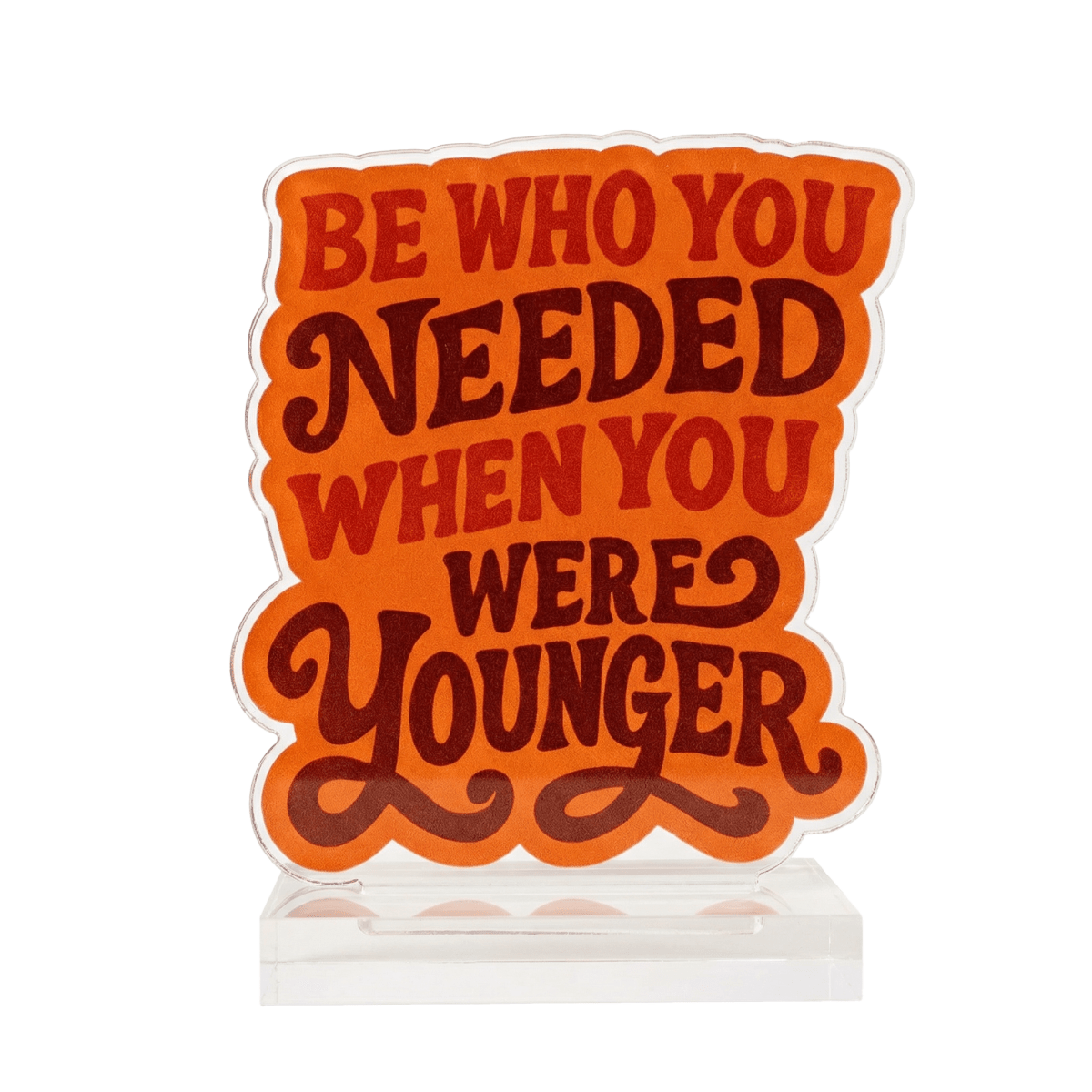 Be Who You Needed When You Were Younger mental health acrylic desk sign - Self-Care Shirts