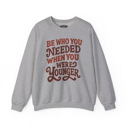 Be Who You Needed When You Were Younger | Mental Health Sweatshirt - Self - Care Shirts