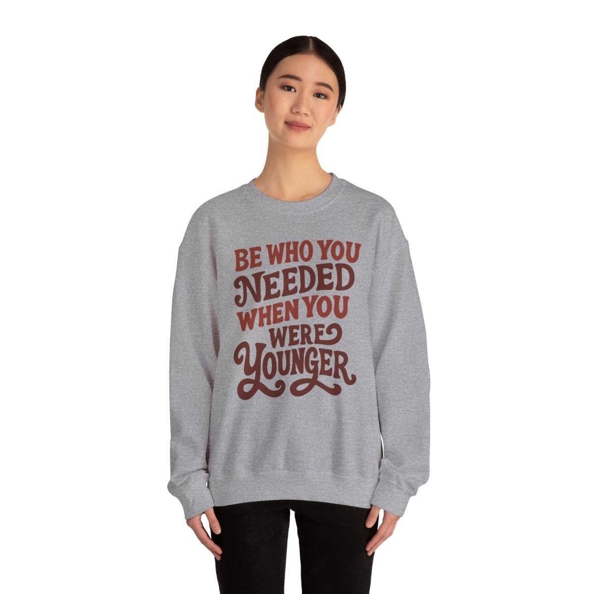 Be Who You Needed When You Were Younger | Mental Health Sweatshirt - Self - Care Shirts