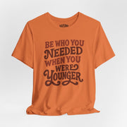 Be Who You Needed When You Were Younger Shirt - Self - Care Shirts