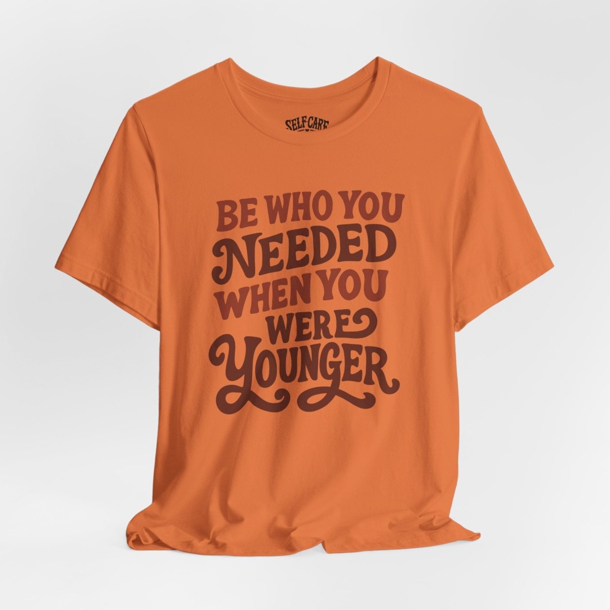 Be Who You Needed When You Were Younger Shirt - Self - Care Shirts