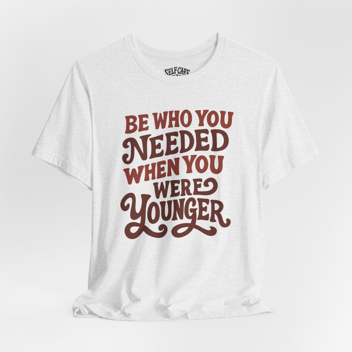 Be Who You Needed When You Were Younger Shirt - Self - Care Shirts