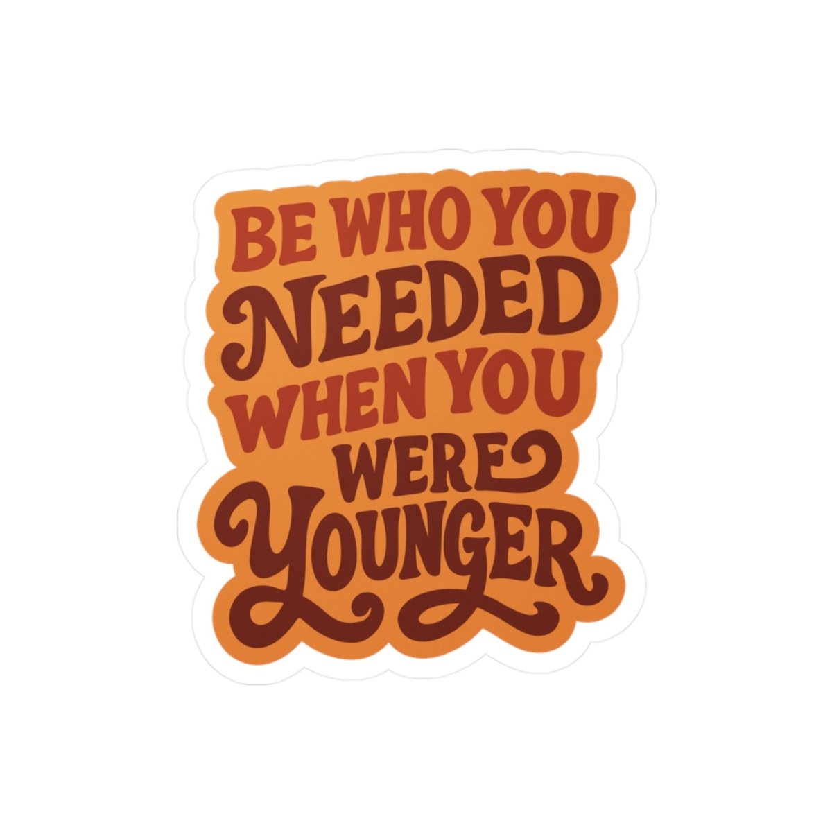 Be Who You Needed When You Were Younger Sticker - Self - Care Shirts