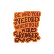 Be Who You Needed When You Were Younger Sticker - Self - Care Shirts