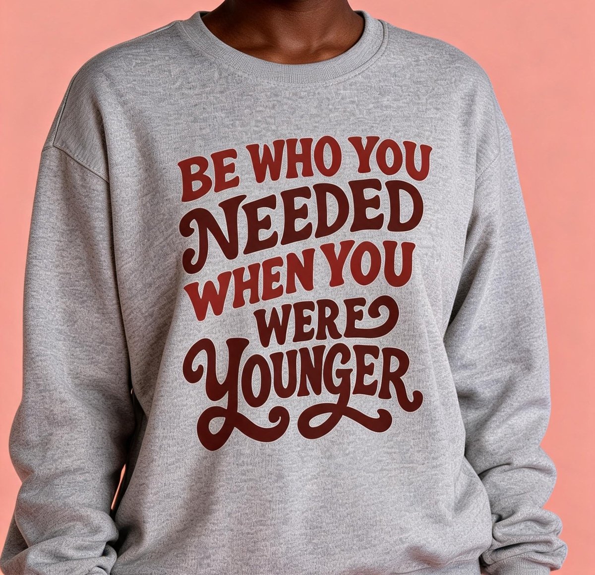 Be Who You Needed When You Were Younger Sweatshirt - Self-Care Shirts