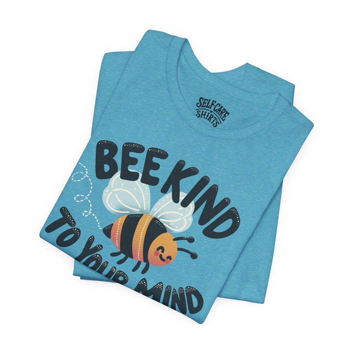 Bee Kind to Your Mind | Mental Health Shirt - Self - Care Shirts