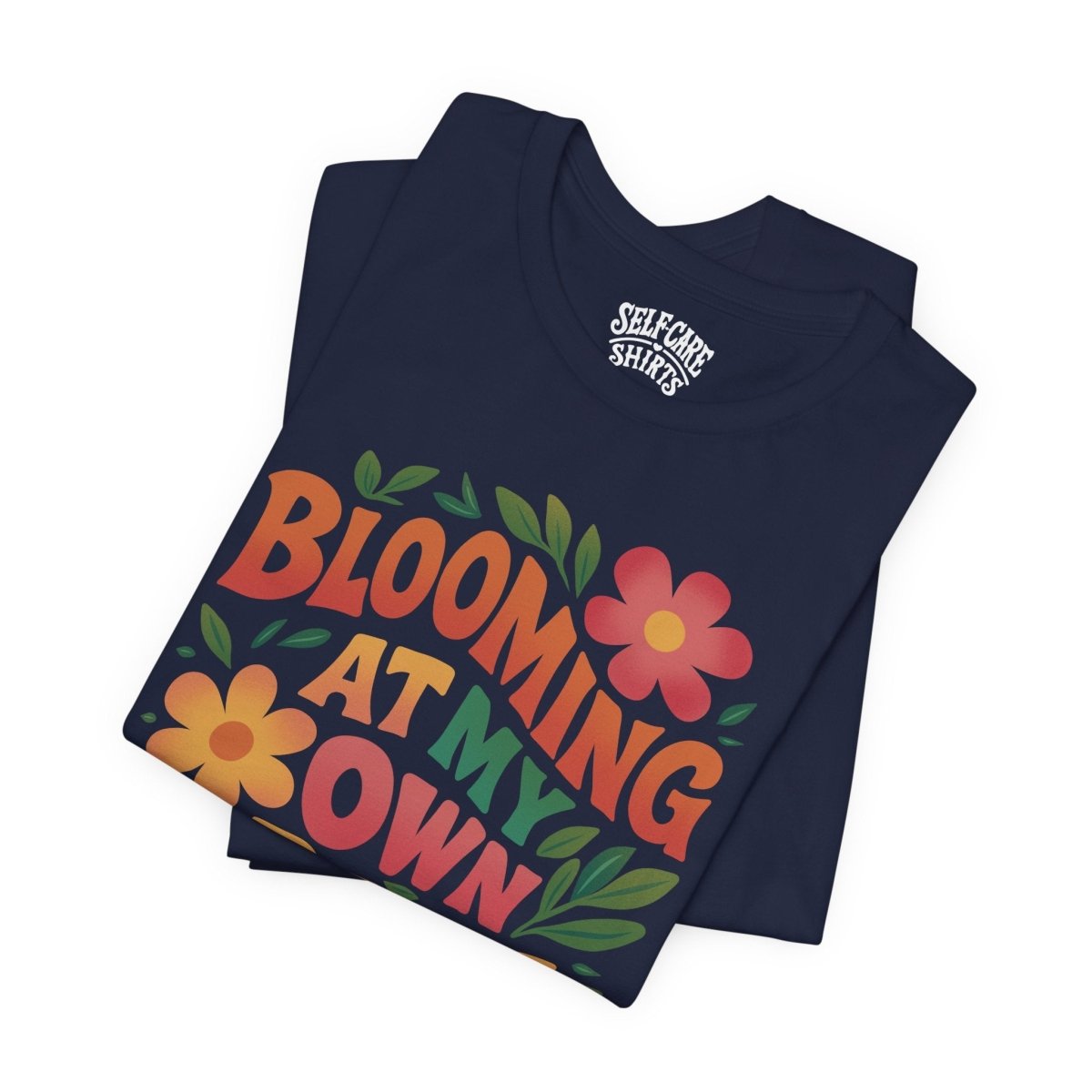 Blooming at My Own Pace | Mental Health Shirt - Self - Care Shirts