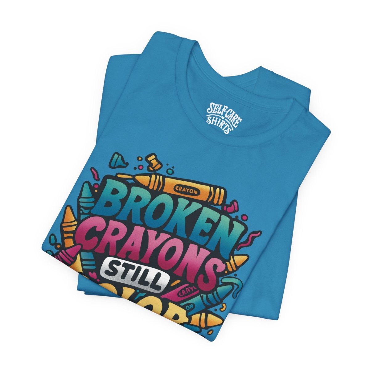 Broken Crayons Still Color | Mental Health Shirt - Self - Care Shirts