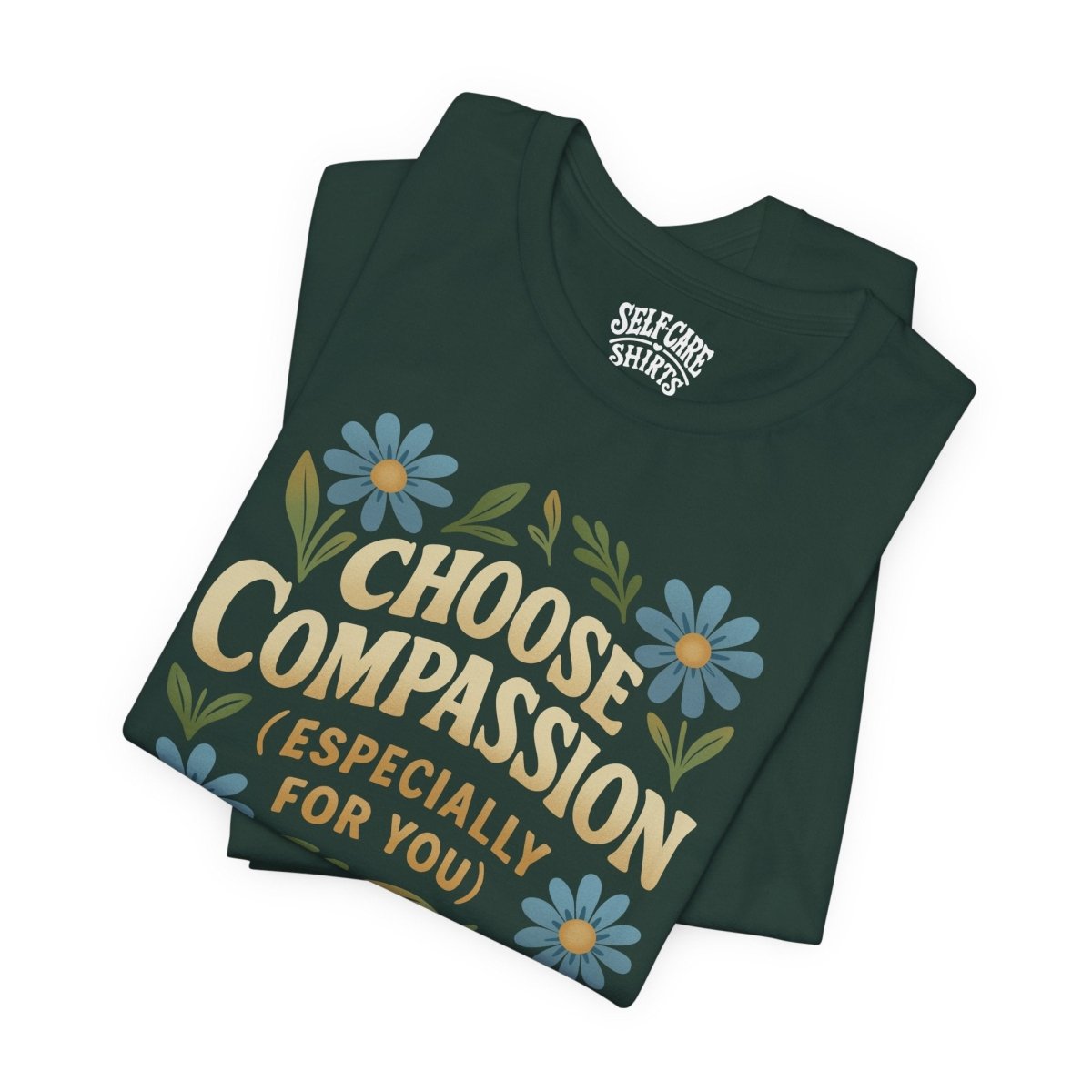 Choose Compassion (Especially for You) | Mental Health Shirt - Self - Care Shirts
