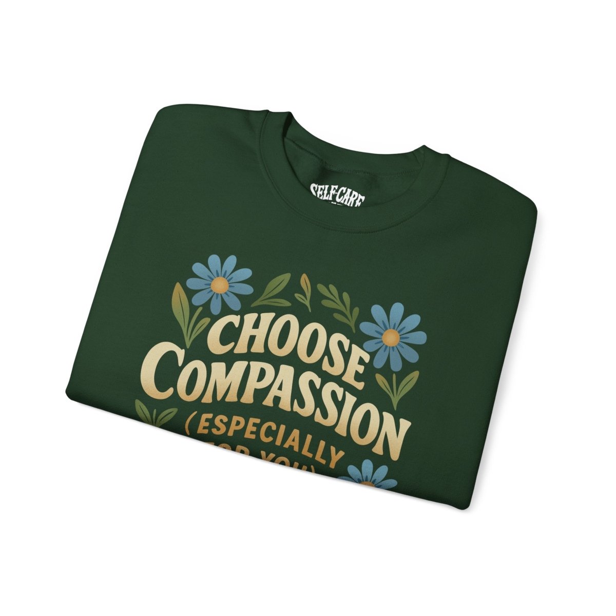 Choose Compassion (Especially for You) | Mental Health Sweatshirt - Self - Care Shirts