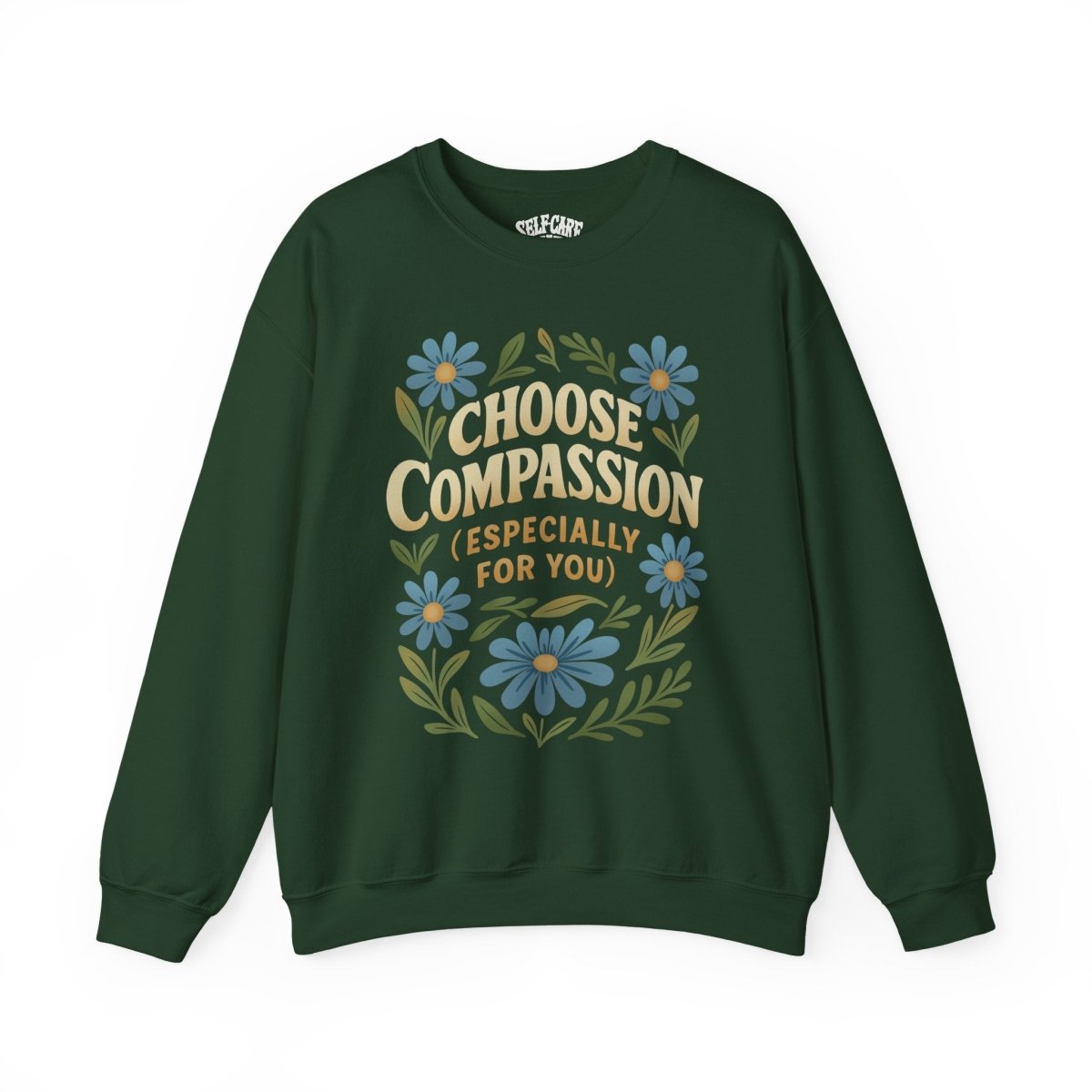 Choose Compassion (Especially for You) | Mental Health Sweatshirt - Self - Care Shirts