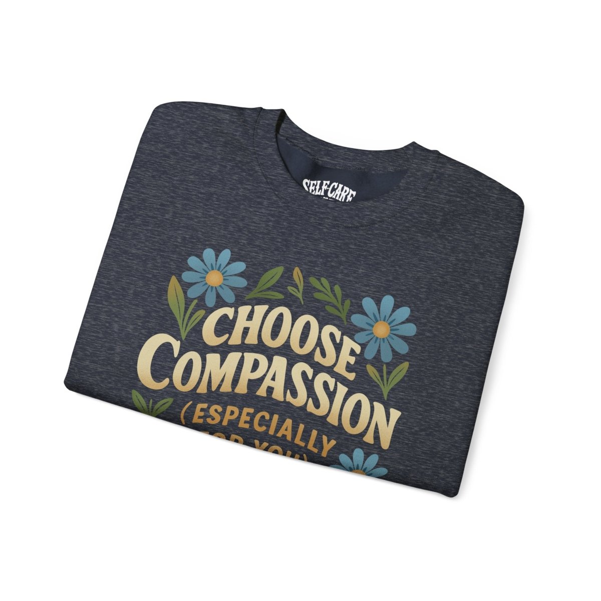 Choose Compassion (Especially for You) | Mental Health Sweatshirt - Self - Care Shirts