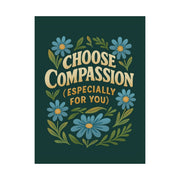 Choose Compassion Especially for You mental health poster - hand-drawn floral - 18x24 - Self-Care Shirts