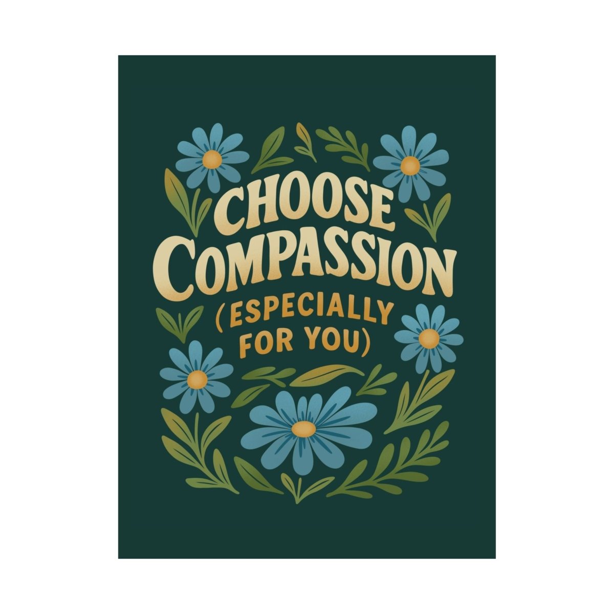 Choose Compassion Especially for You mental health poster - hand-drawn floral - 18x24 - Self-Care Shirts