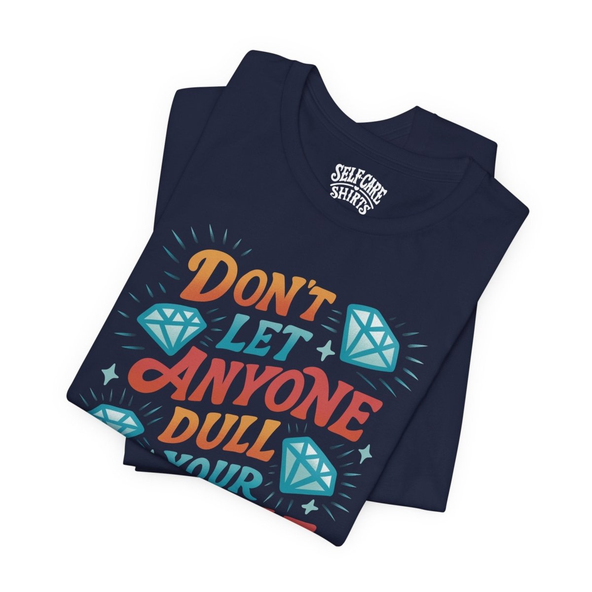 Don't Let Anyone Dull Your Sparkle | Mental Health Shirt - Self - Care Shirts