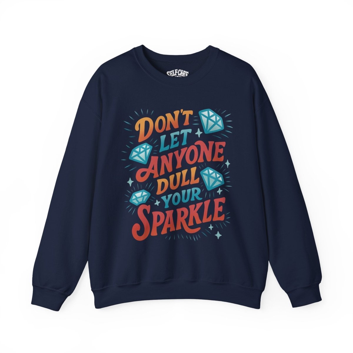 Don't Let Anyone Dull Your Sparkle | Mental Health Sweatshirt - Self - Care Shirts