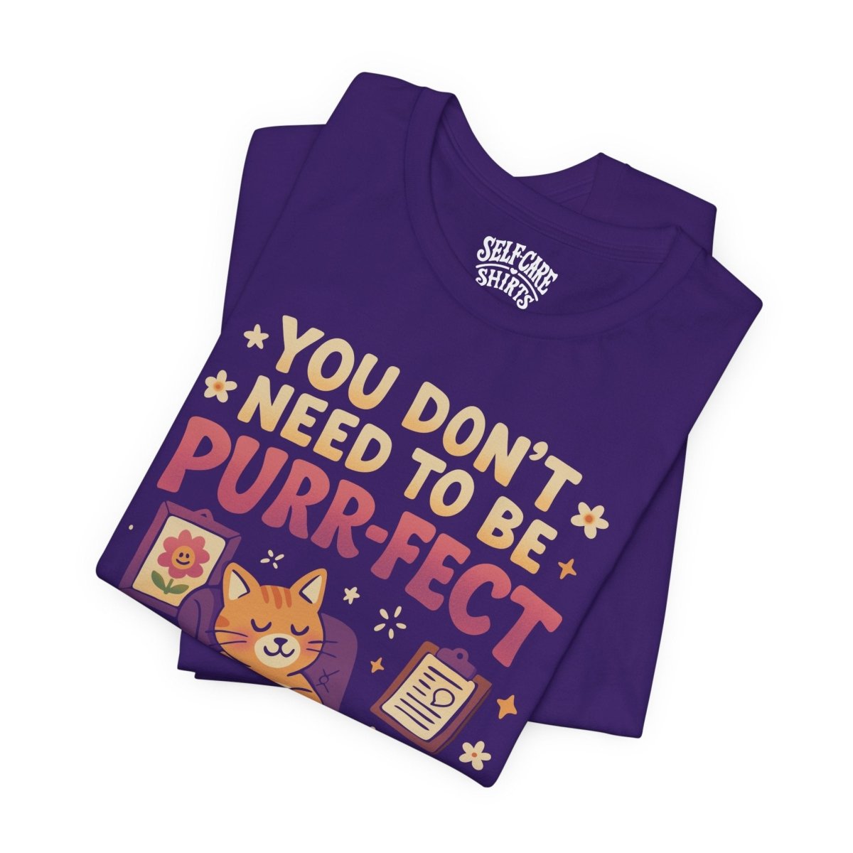 Don't Need to be Purr - fect Cat | Mental Health Shirt - Self - Care Shirts