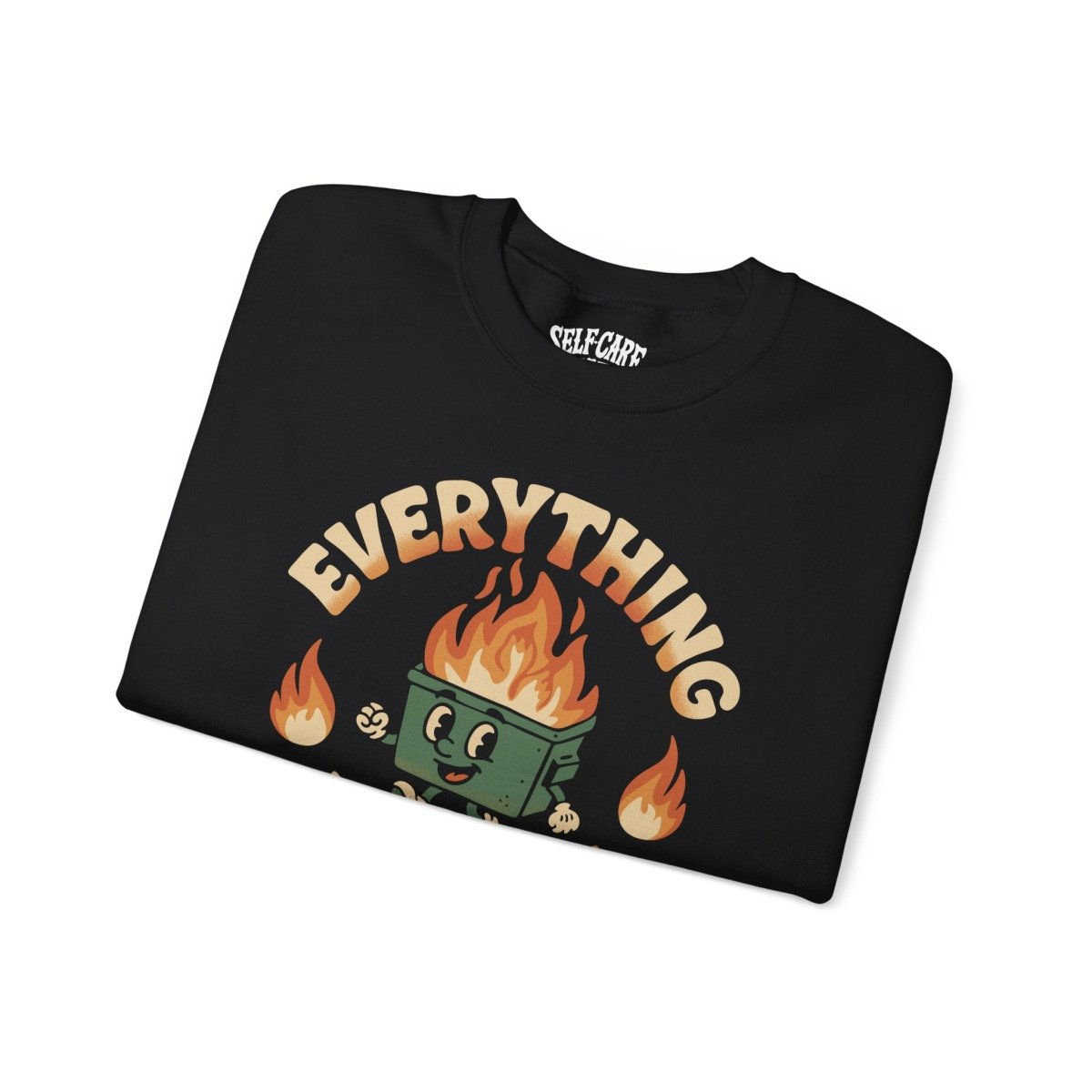 Everything Is Fine Dumpster Fire Sweatshirt - Self - Care Shirts